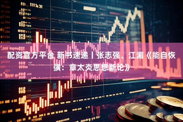 配资官方平台 新书速递丨张志强、江湄《能自恢彉：章太炎思想新论》